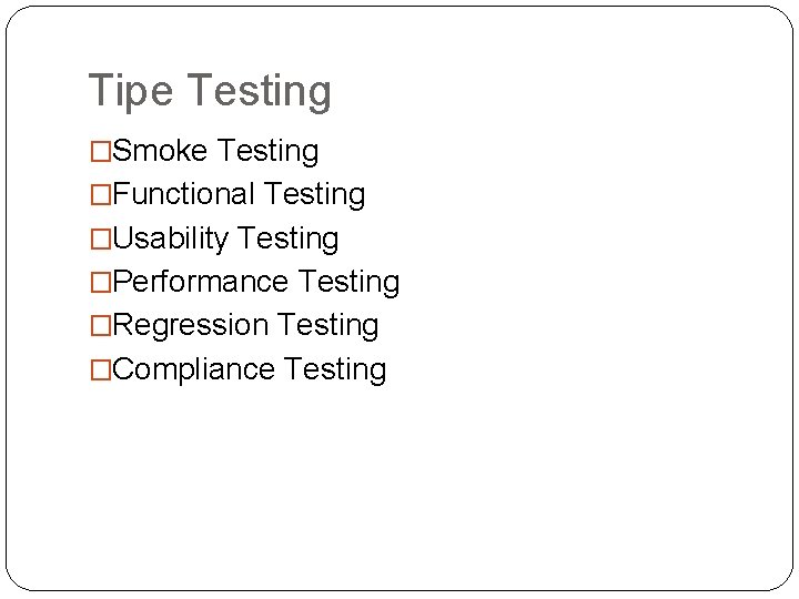 Tipe Testing �Smoke Testing �Functional Testing �Usability Testing �Performance Testing �Regression Testing �Compliance Testing