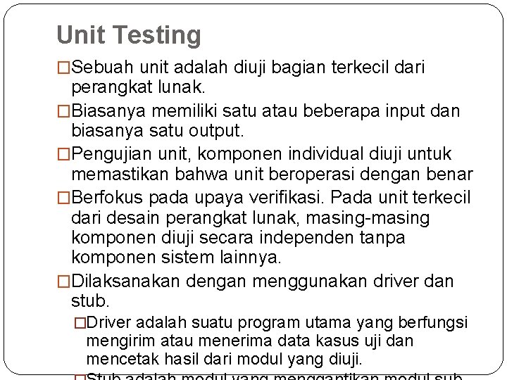 Unit Testing �Sebuah unit adalah diuji bagian terkecil dari perangkat lunak. �Biasanya memiliki satu