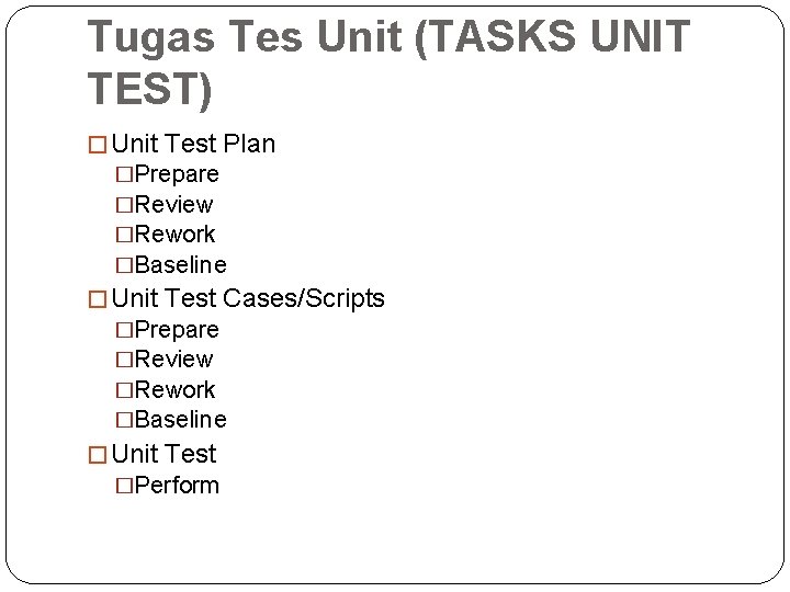 Tugas Tes Unit (TASKS UNIT TEST) � Unit Test Plan �Prepare �Review �Rework �Baseline