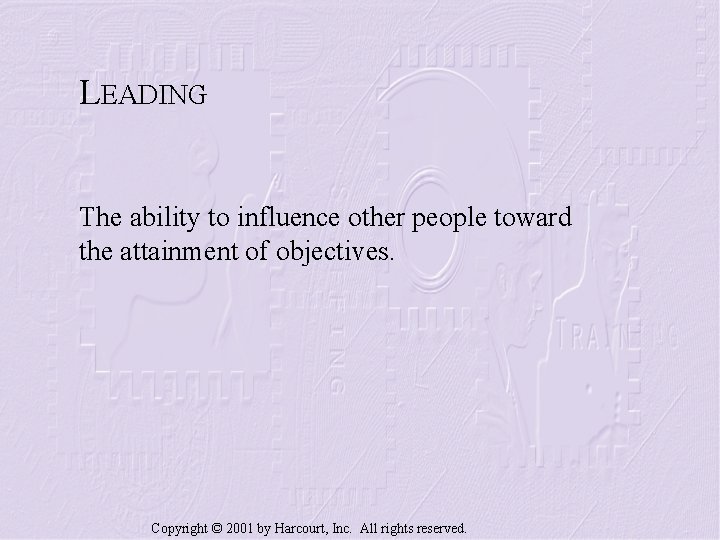 LEADING The ability to influence other people toward the attainment of objectives. Copyright ©