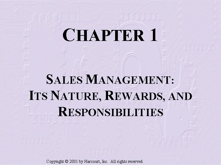 CHAPTER 1 SALES MANAGEMENT: ITS NATURE, REWARDS, AND RESPONSIBILITIES Copyright © 2001 by Harcourt,