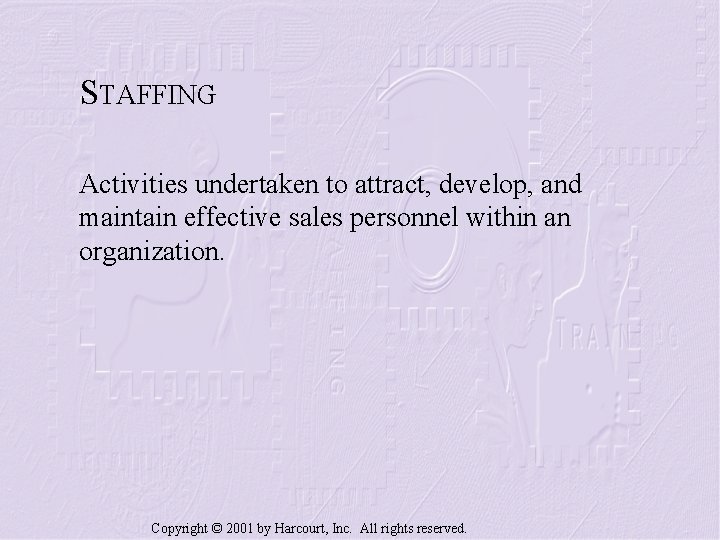 STAFFING Activities undertaken to attract, develop, and maintain effective sales personnel within an organization.