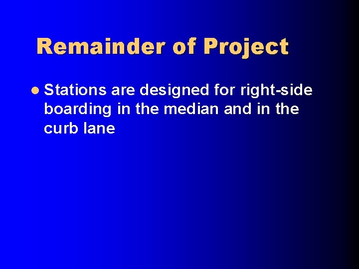 Remainder of Project l Stations are designed for right-side boarding in the median and