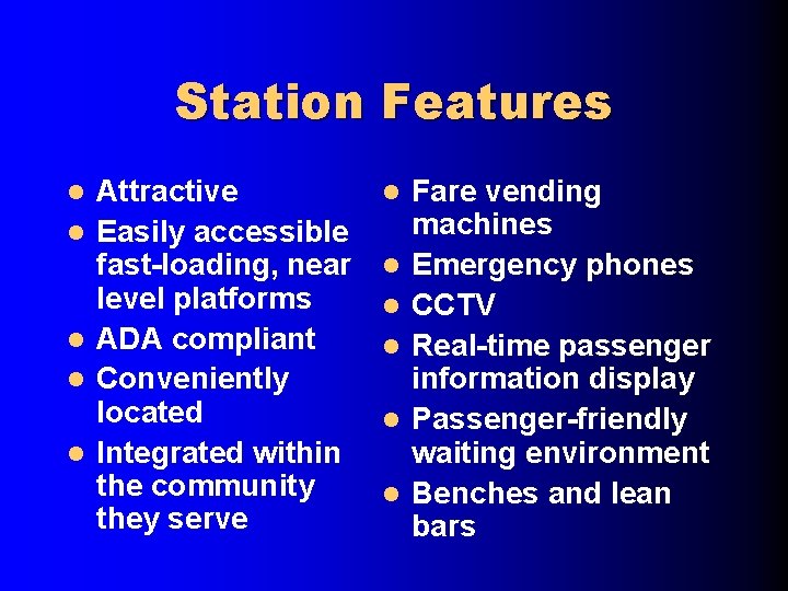 Station Features l l l Attractive Easily accessible fast-loading, near level platforms ADA compliant