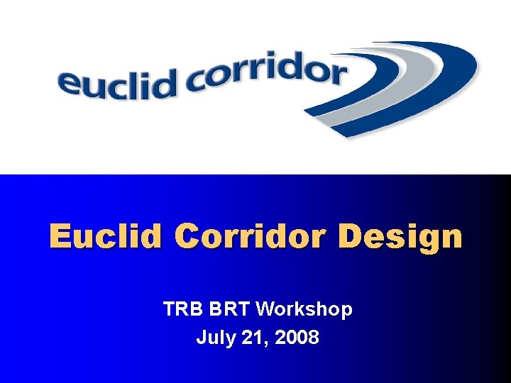 Euclid Corridor Design TRB BRT Workshop July 21, 2008 