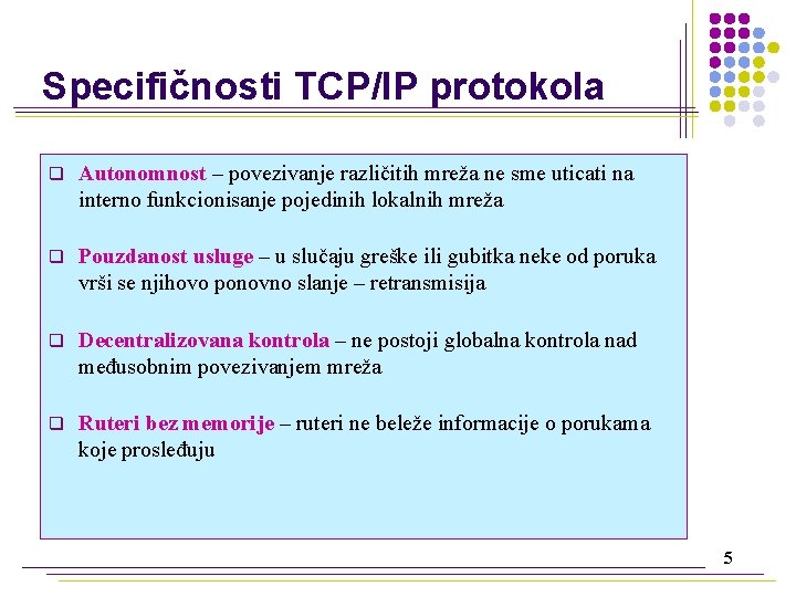 Specifičnosti TCP/IP protokola q Autonomnost – povezivanje različitih mreža ne sme uticati na interno