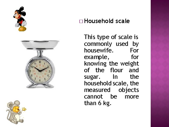 � Household scale This type of scale is commonly used by housewife. For example,