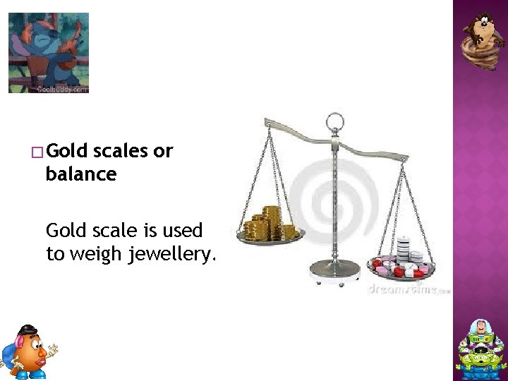 � Gold scales or balance Gold scale is used to weigh jewellery. 