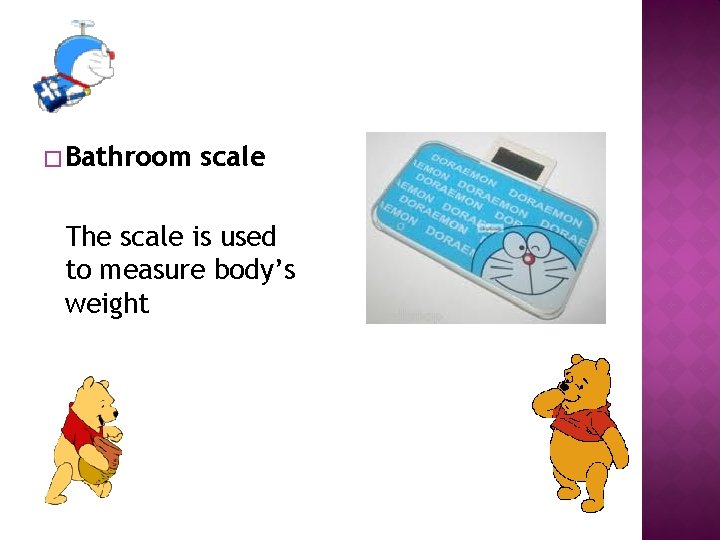 � Bathroom scale The scale is used to measure body’s weight 