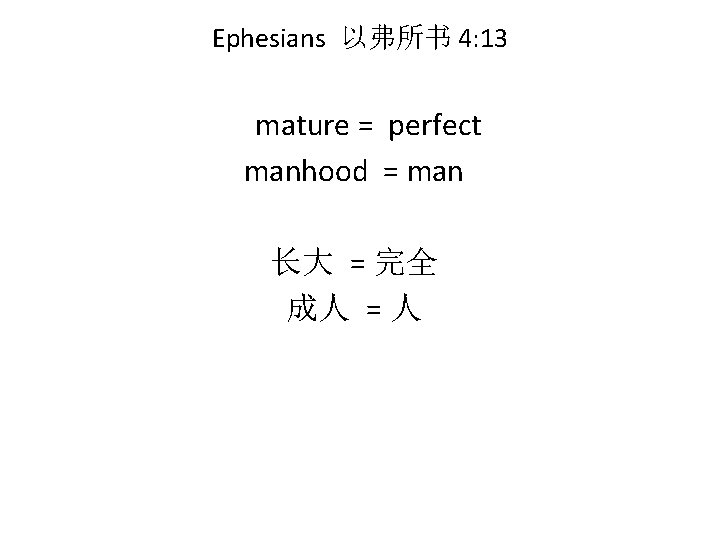 Ephesians 以弗所书 4: 13 mature = perfect manhood = man 长大 = 完全 成人