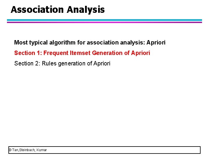 Association Analysis Most typical algorithm for association analysis: Apriori Section 1: Frequent Itemset Generation