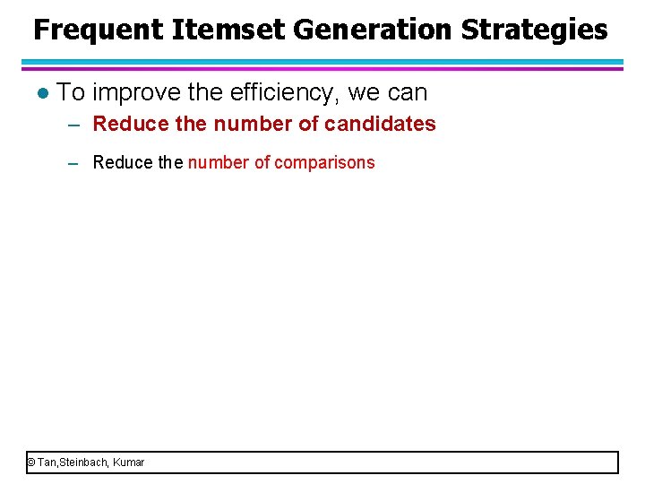 Frequent Itemset Generation Strategies l To improve the efficiency, we can – Reduce the