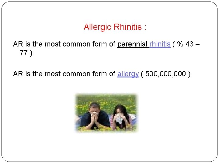 Allergic Rhinitis : AR is the most common form of perennial rhinitis ( %