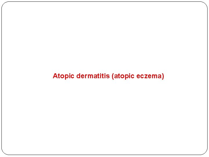 Atopic dermatitis (atopic eczema) 