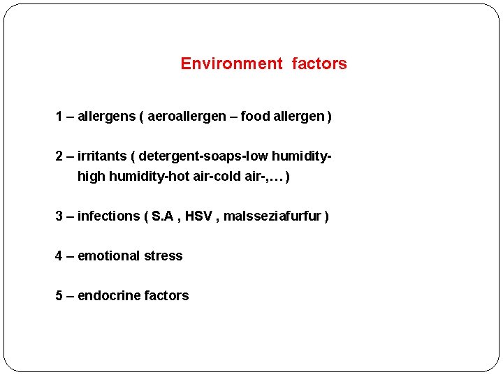 Environment factors 1 – allergens ( aeroallergen – food allergen ) 2 – irritants