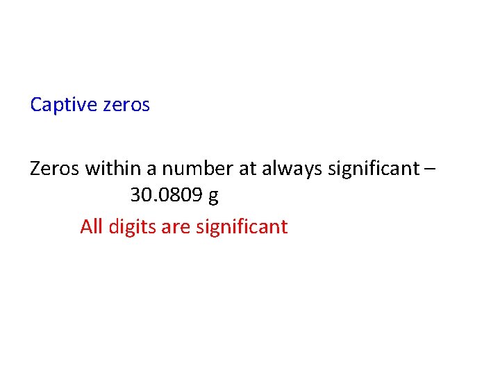 Captive zeros Zeros within a number at always significant – 30. 0809 g All