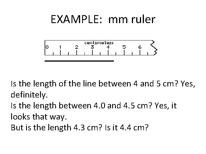 EXAMPLE: mm ruler Is the length of the line between 4 and 5 cm? EXAMPLE: mm ruler Is the length of the line between 4 and 5 cm?