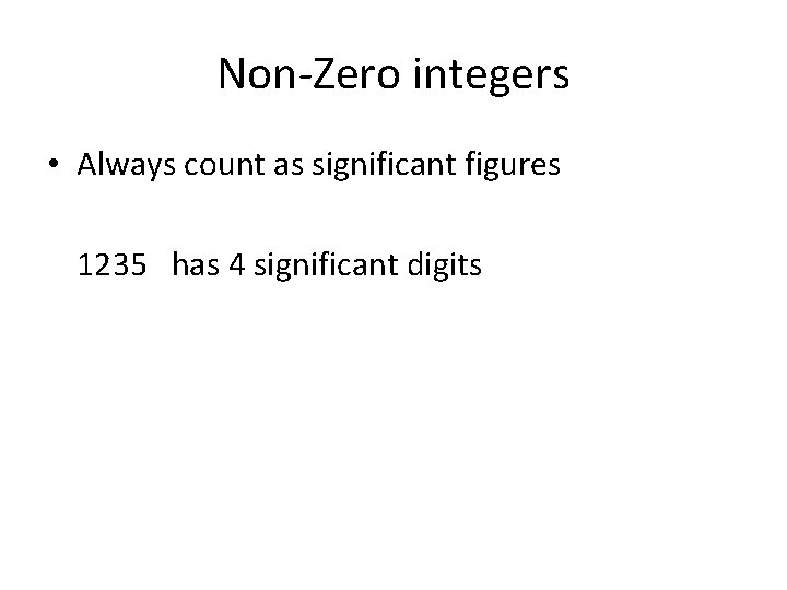 Non-Zero integers • Always count as significant figures 1235 has 4 significant digits 