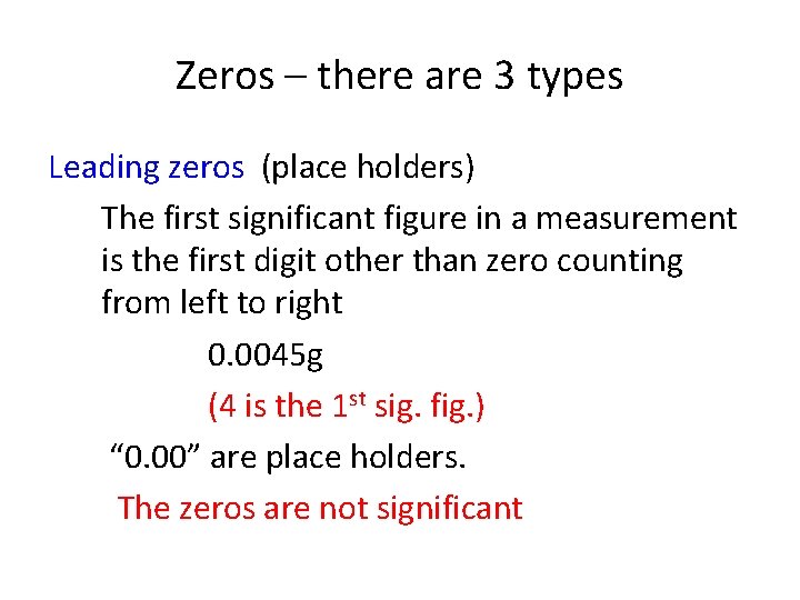 Zeros – there are 3 types Leading zeros (place holders) The first significant figure