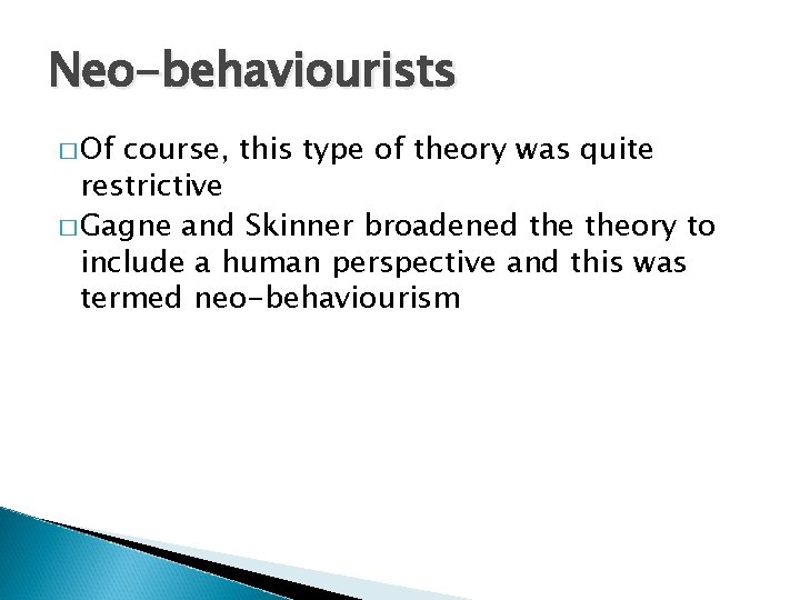 Neo-behaviourists � Of course, this type of theory was quite restrictive � Gagne and