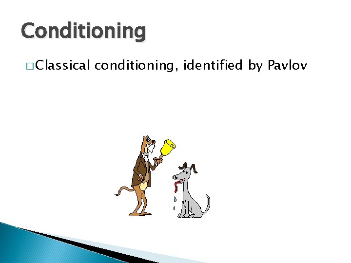 Conditioning � Classical conditioning, identified by Pavlov 