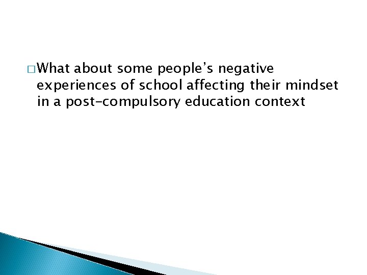 � What about some people’s negative experiences of school affecting their mindset in a