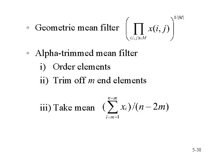 。 Geometric mean filter 。 Alpha-trimmed mean filter i) Order elements ii) Trim off