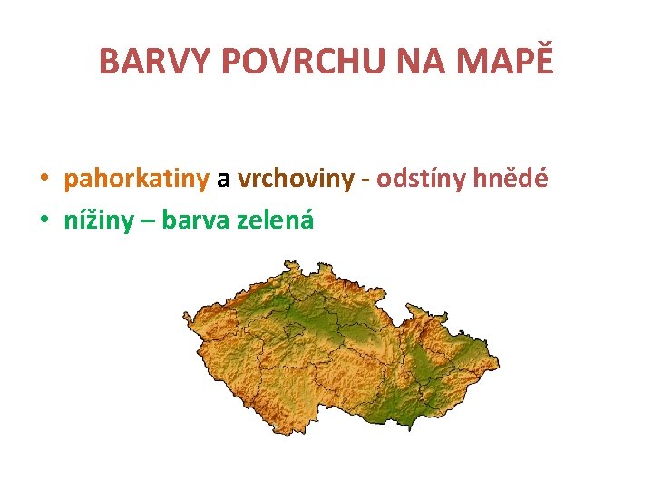 BARVY POVRCHU NA MAPĚ • pahorkatiny a vrchoviny - odstíny hnědé • nížiny –