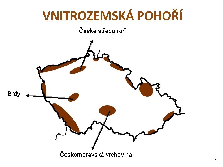 VNITROZEMSKÁ POHOŘÍ České středohoří Brdy Českomoravská vrchovina . 