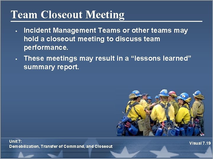 Team Closeout Meeting § § Incident Management Teams or other teams may hold a