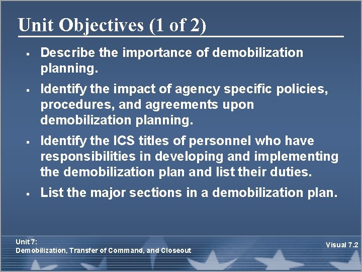 Unit Objectives (1 of 2) § § Describe the importance of demobilization planning. Identify