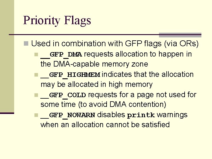 Priority Flags n Used in combination with GFP flags (via ORs) n __GFP_DMA requests