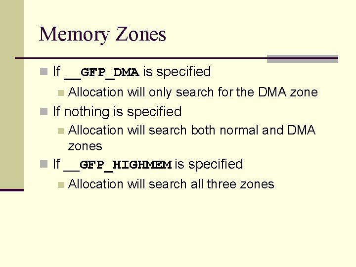 Memory Zones n If __GFP_DMA is specified n Allocation will only search for the