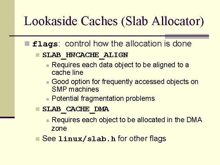 Lookaside Caches (Slab Allocator) n flags: control how the allocation is done n SLAB_HWCACHE_ALIGN