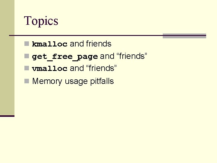 Topics n kmalloc and friends n get_free_page and “friends” n vmalloc and “friends” n