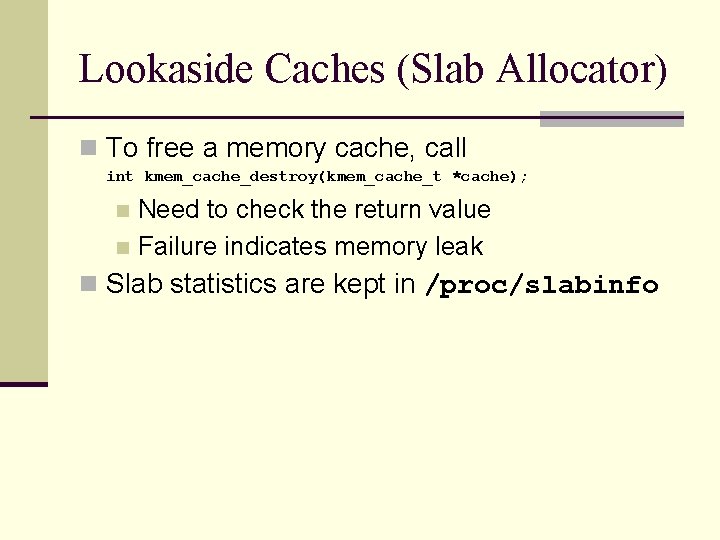 Lookaside Caches (Slab Allocator) n To free a memory cache, call int kmem_cache_destroy(kmem_cache_t *cache);