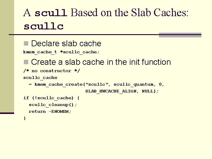 A scull Based on the Slab Caches: scullc n Declare slab cache kmem_cache_t *scullc_cache;