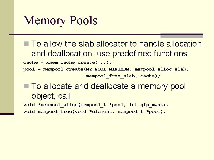 Memory Pools n To allow the slab allocator to handle allocation and deallocation, use