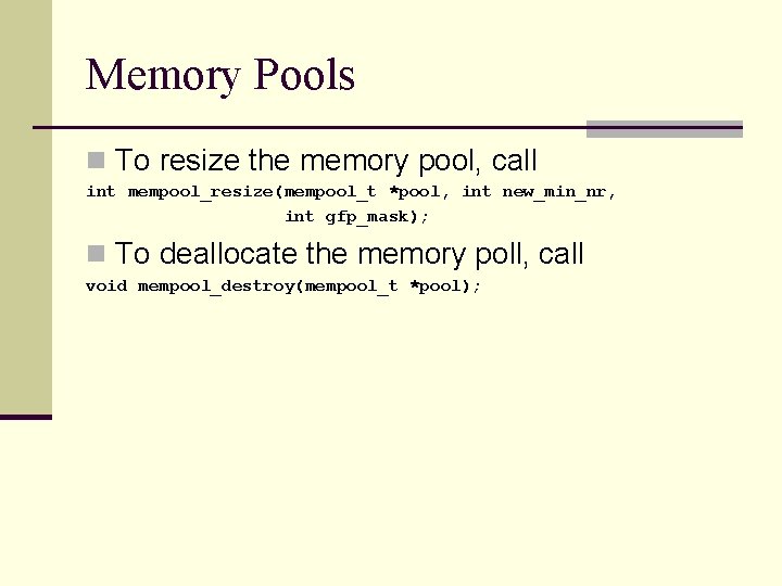 Memory Pools n To resize the memory pool, call int mempool_resize(mempool_t *pool, int new_min_nr,