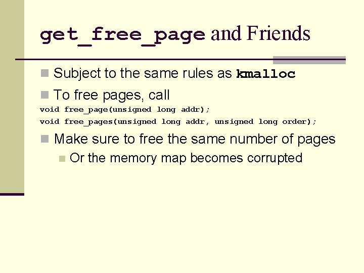 get_free_page and Friends n Subject to the same rules as kmalloc n To free