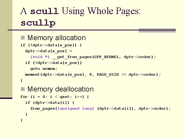 A scull Using Whole Pages: scullp n Memory allocation if (!dptr->data[s_pos]) { dptr->data[s_pos] =