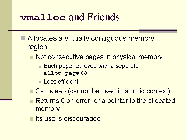 vmalloc and Friends n Allocates a virtually contiguous memory region n Not consecutive pages