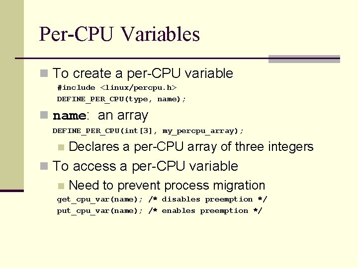 Per-CPU Variables n To create a per-CPU variable #include <linux/percpu. h> DEFINE_PER_CPU(type, name); n