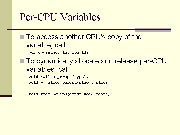 Per-CPU Variables n To access another CPU’s copy of the variable, call per_cpu(name, int