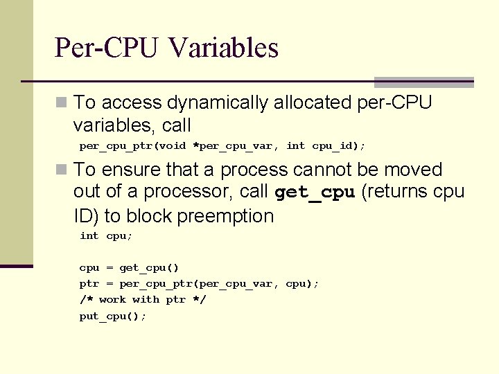 Per-CPU Variables n To access dynamically allocated per-CPU variables, call per_cpu_ptr(void *per_cpu_var, int cpu_id);