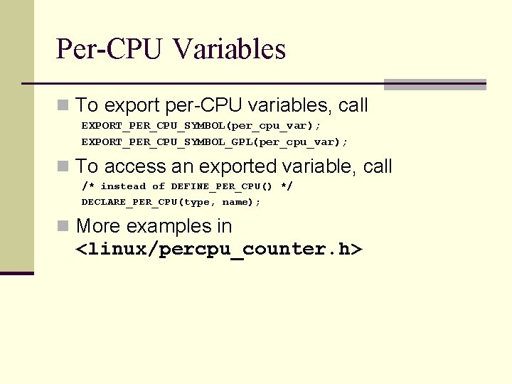 Per-CPU Variables n To export per-CPU variables, call EXPORT_PER_CPU_SYMBOL(per_cpu_var); EXPORT_PER_CPU_SYMBOL_GPL(per_cpu_var); n To access an