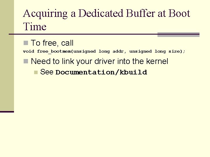 Acquiring a Dedicated Buffer at Boot Time n To free, call void free_bootmem(unsigned long