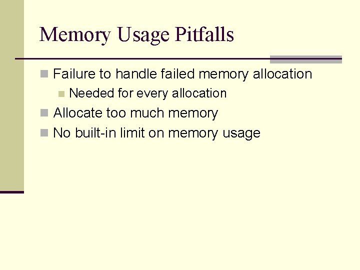 Memory Usage Pitfalls n Failure to handle failed memory allocation n Needed for every