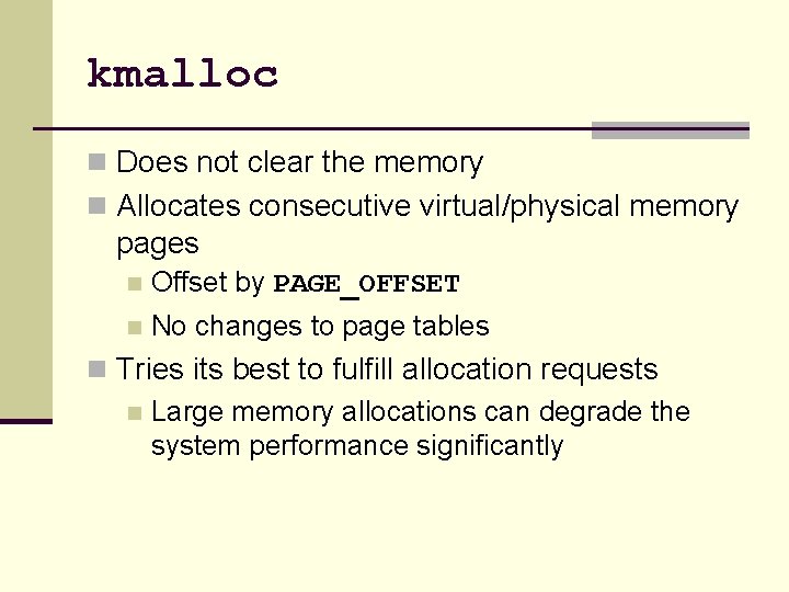 kmalloc n Does not clear the memory n Allocates consecutive virtual/physical memory pages n