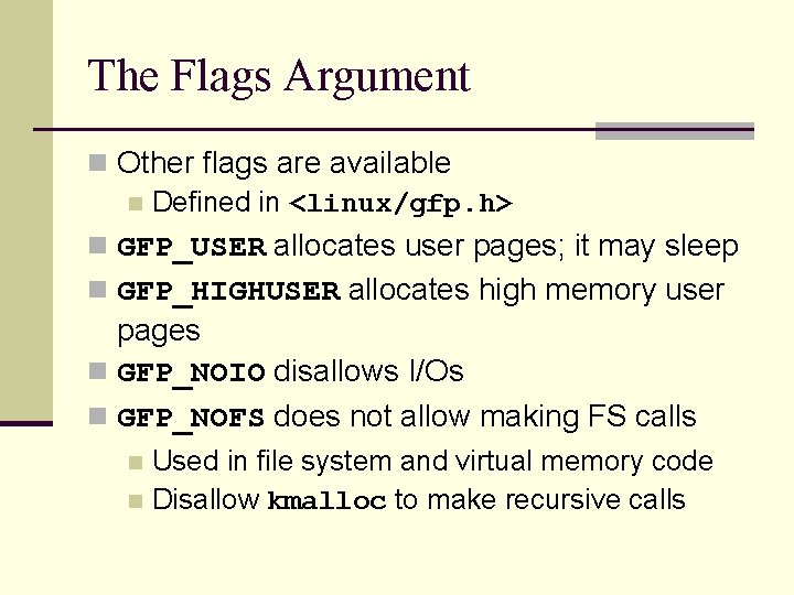 The Flags Argument n Other flags are available n Defined in <linux/gfp. h> n